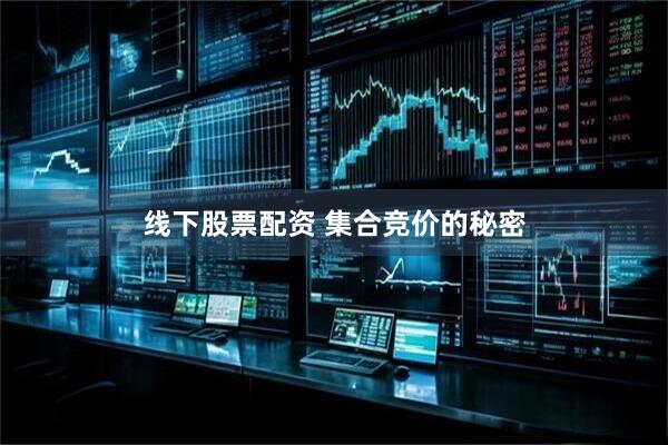线下股票配资 集合竞价的秘密